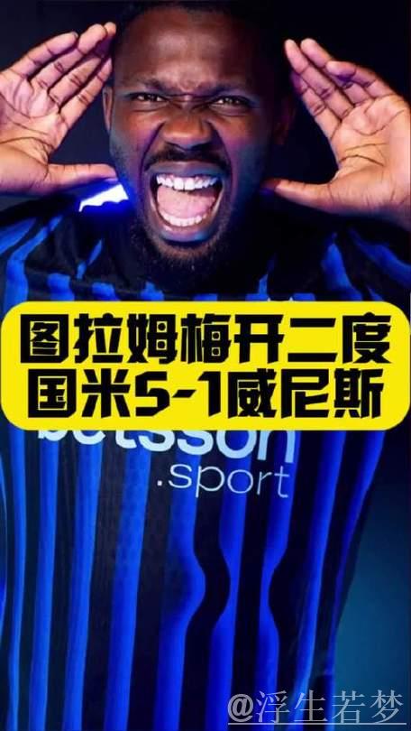 意杯国米5-1胜威尼斯晋级,小图拉姆梅开二度,皮奥博尼献精彩世界波 意杯国米5-1胜威尼斯晋级,小图拉姆梅开二度,皮奥博尼献精彩世界波